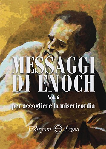Messaggi Di Enoch. Per Accogliere La Misericordia (Vol. 6)