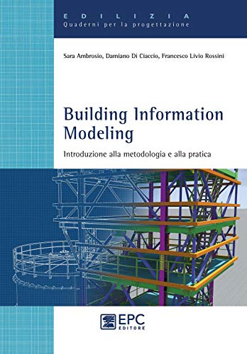 Building Information Modeling. Introduzione Alla Metodologia E Alla Pratica