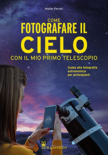 Come Fotografare Il Cielo Con Il Mio Primo Telescopio. Guida Alla Fotografia Astronomica Per Principianti