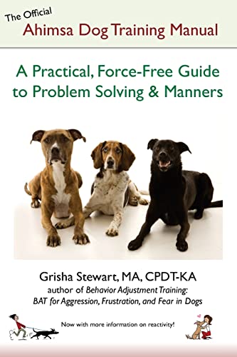 The Official Ahimsa Dog Training Manual: A Practical, Force-Free Guide To Problem Solving And Manners