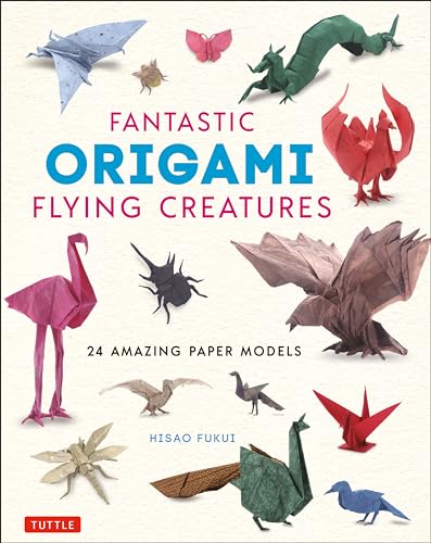 Fantastic Origami Flying Creatures: 24 Realistic Paper Models: 24 Amazing Paper Models