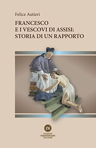 Francesco E I Vescovi Di Assisi: Storia Di Un Rapporto