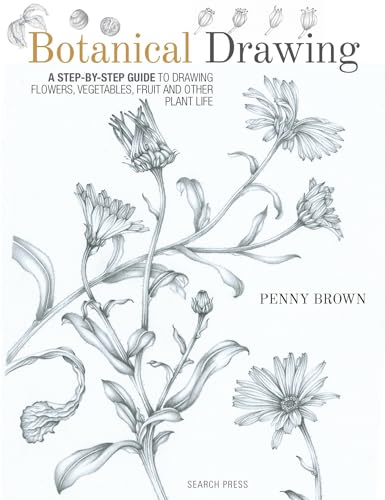 Botanical Drawing: A Step-By-Step Guide To Drawing Flowers, Vegetables, Fruit And Other Plant Life