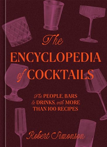 The Encyclopedia Of Cocktails: The People, Bars & Drinks, With More Than 100 Recipes