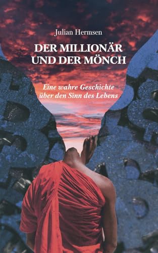 Der Millionär Und Der Mönch: Eine Wahre Geschichte Über Den Sinn Des Lebens: Eine Wahre Geschichte Ber Den Sinn Des Lebens