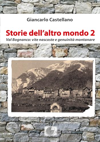 Storie Dell'Altro Mondo. Val Bognanco: Vite Nascoste E Genuinità Montanare (Vol. 2)