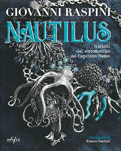 Giovanni Raspini. Nautilus. Gioielli Dal Sottomarino Del Capitano Nemo. Ediz. Illustrata