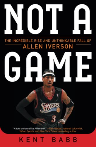 Not A Game: The Incredible Rise And Unthinkable Fall Of Allen Iverson
