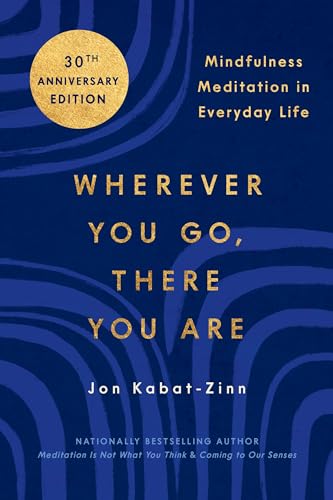 Wherever You Go, There You Are: Mindfulness Meditation In Everyday Life: A Guide To Your Place In The Universe And An Inquiry Into Who And What You Ar