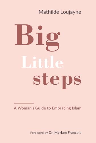 Big Little Steps: A Woman'S Guide To Embracing Islam