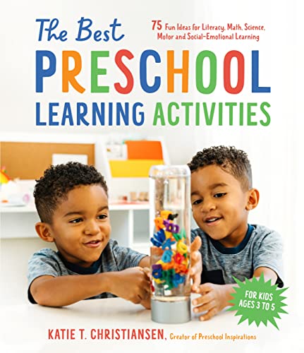 The Best Preschool Learning Activities: 75 Fun Ideas For Literacy, Math, Science, Motor And Social-Emotional Learning For Kids Ages 3 To 5