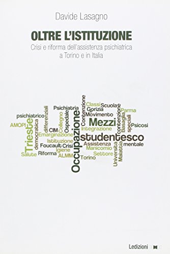 Oltre L'Istituzione. Crisi E Riforma Dell'Assistenza Psichiatrica A Torino E In Italia