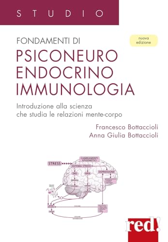Fondamenti Di Psiconeuroendocrino Immunologia. Introduzione Alla Scienza Che Studia Le Relazioni Mente-Corpo