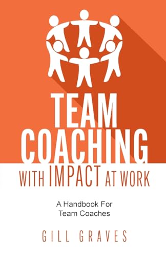 Team Coaching With Impact At Work: A Handbook For Team Coaches