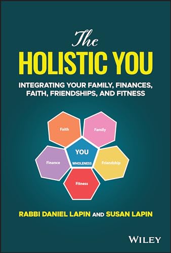 The Holistic You: Integrating Your Family, Finances, Faith, Friendships, And Fitness