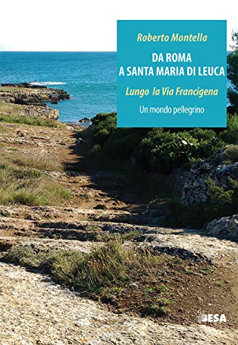 Da Roma A Santa Maria Di Leuca. Lungo La Via Francigena. Un Mondo Pellegrino