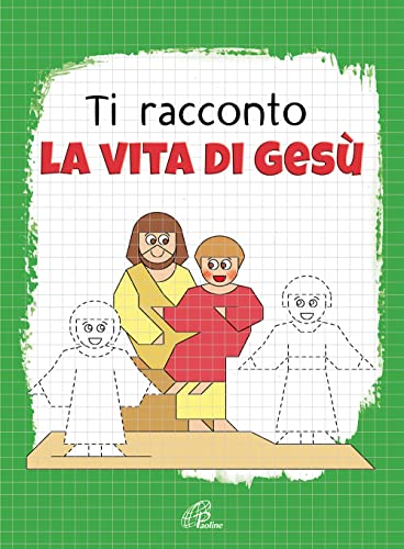 Ti Racconto La Vita Di Gesù. Un'Avventura Da Leggere, Da Disegnare, Da Colorare! Ediz. Illustrata