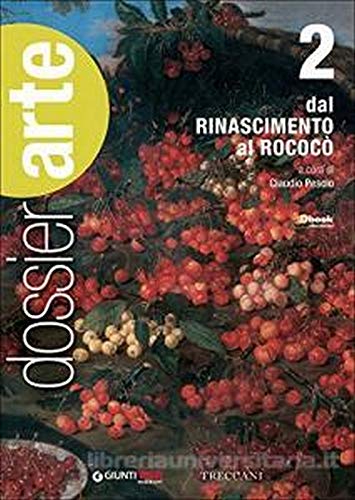 Dossier Arte. Per Le Scuole Superiori. Con E-Book. Con Espansione Online. Dal Rinascimento Al Rococò (Vol. 2)