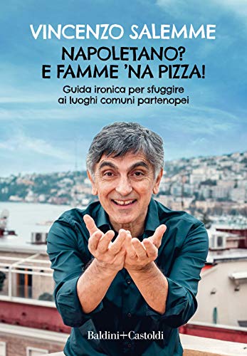 Napoletano? E Famme 'Na Pizza! Guida Ironica Per Sfuggire Ai Luoghi Comuni Partenopei