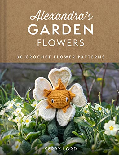 Alexandra'S Garden Flowers: The New Craft Book From Toft With 30 Stunning Crochet Patterns For Any Ability