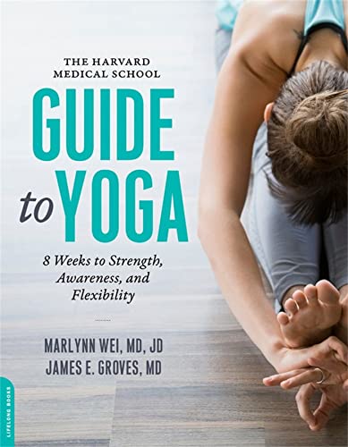 The Harvard Medical School Guide To Yoga: 8 Weeks To Strength, Awareness, And Flexibility