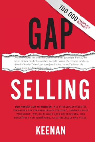 Gap Selling: Den Kunden Zum Ja Bringen: Wie Problembezogenes Verkaufen Den Umsatz Steigert, Indem Es Alles Verändert, Was Sie Über Beziehungen, Das Üb