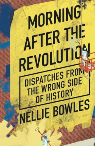 Morning After The Revolution: Dispatches From The Wrong Side Of History