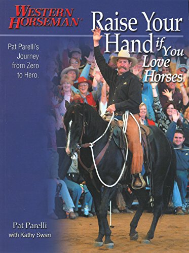 Raise Your Hand If You Love Horses: Pat Parelli'S Journey From Zero To Hero