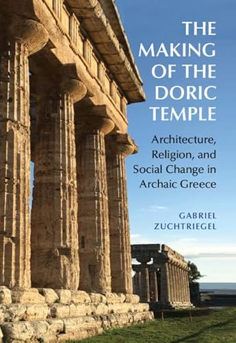 The Making Of The Doric Temple: Architecture, Religion, And Social Change In Archaic Greece