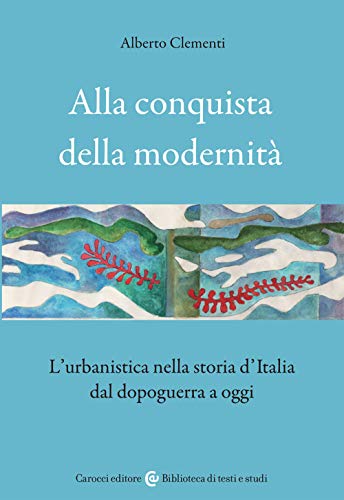 Alla Conquista Della Modernità. L'Urbanistica Nella Storia D'Italia Dal Dopoguerra A Oggi