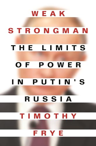 Weak Strongman: The Limits Of Power In Putin'S Russia