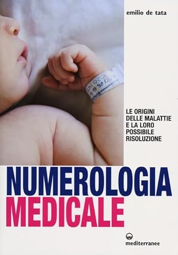 Numerologia Medicale. Le Origini Delle Malattie E La Loro Possibile Risoluzione
