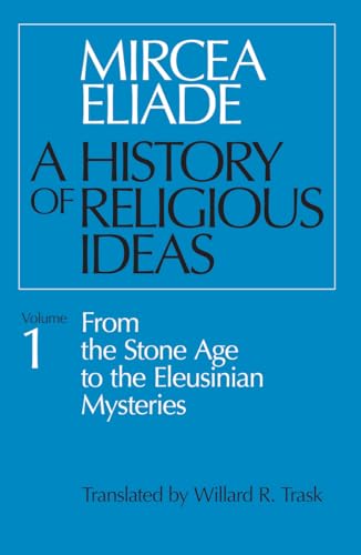 A History Of Religious Ideas, Volume 1: From The Stone Age To The Eleusinian Mysteries: 001