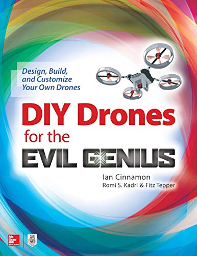 Diy Drones For The Evil Genius: Design, Build, And Customize Your Own Drones