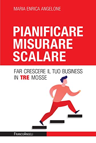Pianificare Misurare Scalare. Far Crescere Il Tuo Business In Tre Mosse