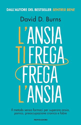 L'Ansia Ti Frega, Frega L'Ansia. Il Metodo Senza Farmaci Per Superare Ansia, Panico, Preoccupazione Cronica E Fobie