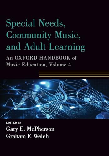 Special Needs, Community Music, And Adult Learning: An Oxford Handbook Of Music Education, Volume 4 (Oxford Handbooks)