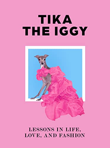 Tika The Iggy: Lessons In Life, Love, And Fashion