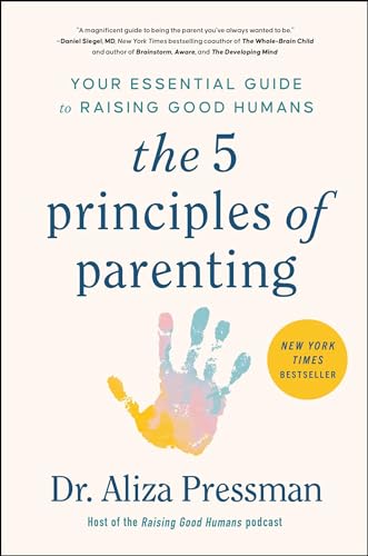 The 5 Principles Of Parenting: Your Essential Guide To Raising Good Humans