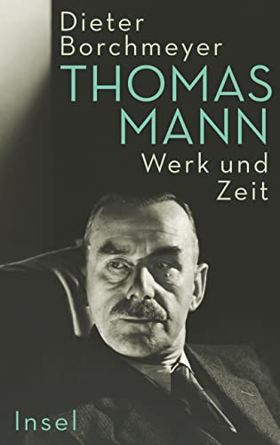 Thomas Mann: Werk Und Zeit | Die Erste Umfassende Monographie Zum Werk Des Nobelpreisträgers