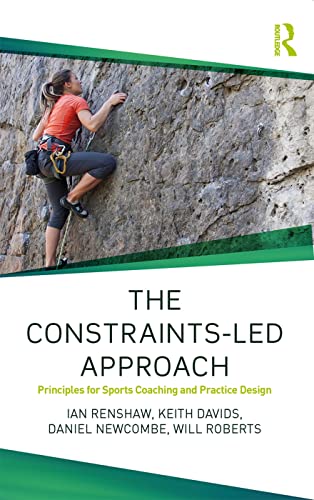 The Constraints-Led Approach: Principles For Sports Coaching And Practice Design [Lingua Inglese]