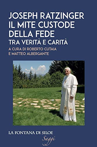Joseph Ratzinger. Il Mite Custode Della Fede. Tra Verità E Carità