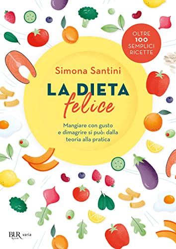 La Dieta Felice. Mangiare Con Gusto E Dimagrire Si Può: Dalla Teoria Alla Pratica