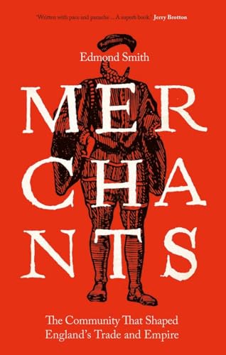 Merchants: The Community That Shaped England'S Trade And Empire, 1550-1650