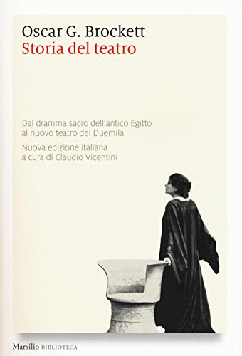 Storia Del Teatro. Dal Dramma Sacro Dell'Antico Egitto Al Nuovo Teatro Del Duemila