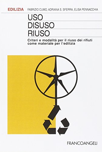 Uso, Disuso, Riuso. Criteri E Modalità Per Il Riuso Dei Rifiuti Come Materiale Per L'Edilizia