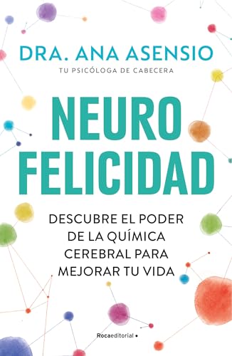 Neurofelicidad/ Neuro-Happiness: Descubre El Poder De La Química Cerebral Para Mejorar Tu Vida / Discover The Power Of Brain Chemistry For A Better Li