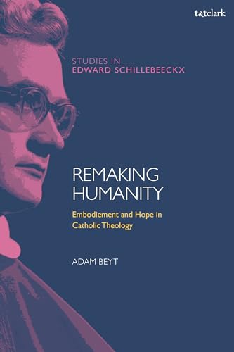 Remaking Humanity: Embodiement And Hope In Catholic Theology