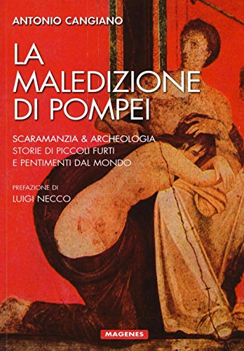 La Maledizione Di Pompei. Scaramanzia & Archeologia. Storia Di Piccoli Furti E Pentimenti Dal Mondo
