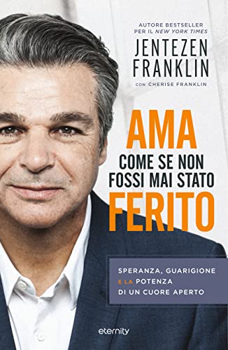 Ama Come Se Non Fossi Mai Stato Ferito. Speranza, Guarigione E La Potenza Di Un Cuore Aperto